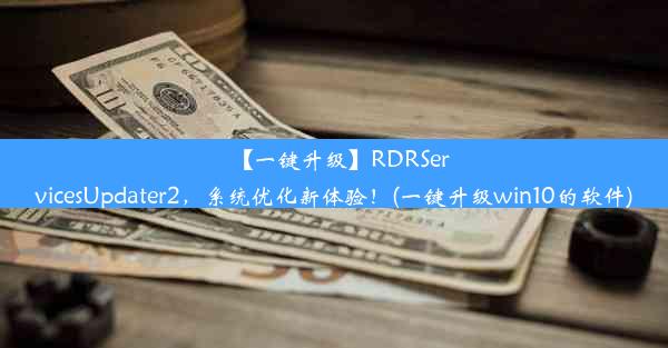 【一键升级】RDRServicesUpdater2，系统优化新体验！(一键升级win10的软件)