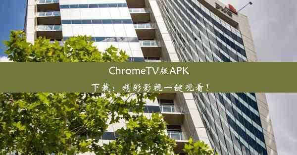 ChromeTV版APK下载：精彩影视一键观看！