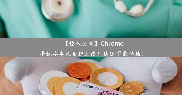 【惊人优惠】Chrome手机安卓版全新上线！速速下载体验！