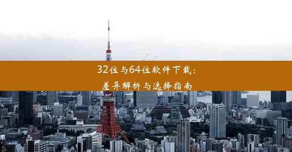 32位与64位软件下载：差异解析与选择指南