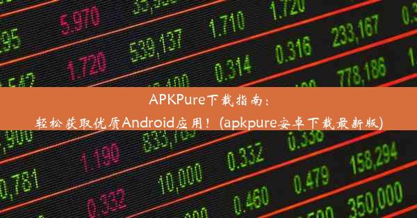 APKPure下载指南：轻松获取优质Android应用！(apkpure安卓下载最新版)