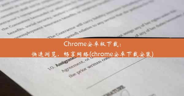 Chrome安卓版下载：快速浏览，畅享网络(chrome安卓下载安装)