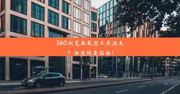 360浏览器截图工具消失？快速恢复指南！