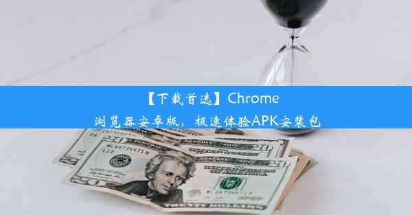 【下载首选】Chrome浏览器安卓版，极速体验APK安装包