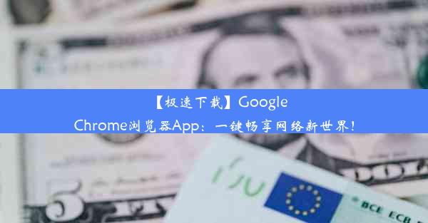 【极速下载】GoogleChrome浏览器App：一键畅享网络新世界！