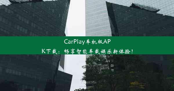 CarPlay车机版APK下载：畅享智能车载娱乐新体验！