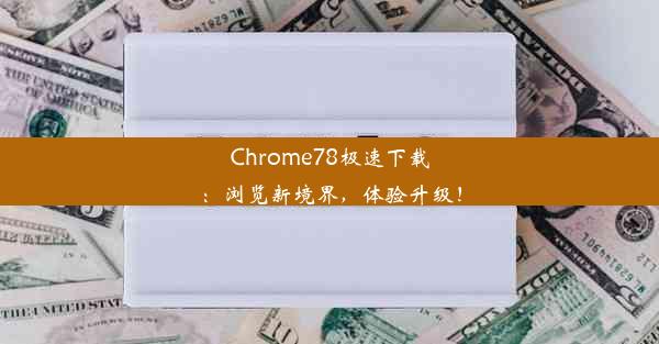 Chrome78极速下载：浏览新境界，体验升级！