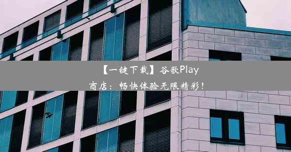 【一键下载】谷歌Play商店：畅快体验无限精彩！