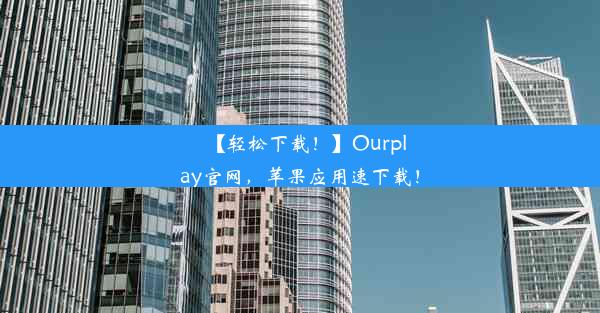 【轻松下载！】Ourplay官网，苹果应用速下载！