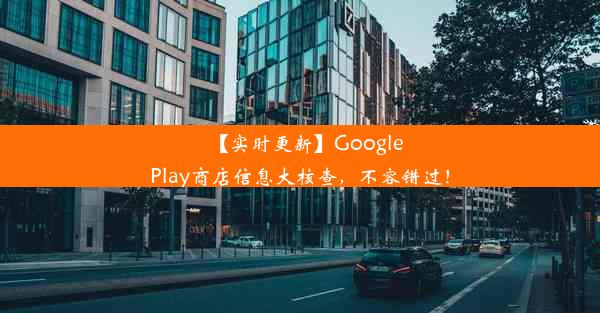 【实时更新】GooglePlay商店信息大核查，不容错过！