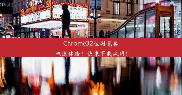 Chrome32位浏览器极速体验！快来下载试用！