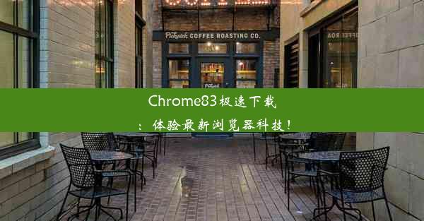 Chrome83极速下载：体验最新浏览器科技！