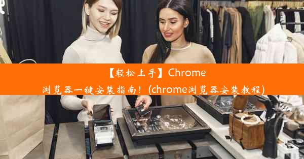 【轻松上手】Chrome浏览器一键安装指南！(chrome浏览器安装教程)