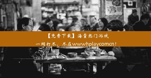 【免费下载】海量热门游戏一网打尽，尽在wwwhplaycomcn！