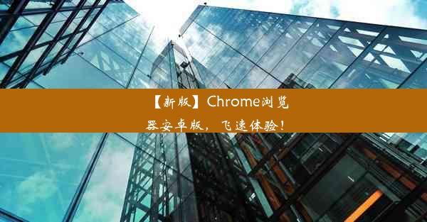 【新版】Chrome浏览器安卓版，飞速体验！