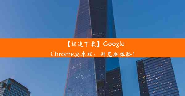 【极速下载】GoogleChrome安卓版：浏览新体验！