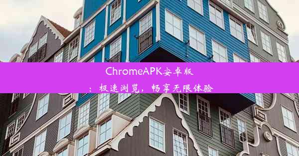 ChromeAPK安卓版：极速浏览，畅享无限体验