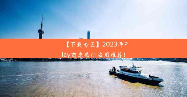 【下载专区】2023年Play商店热门应用推荐！