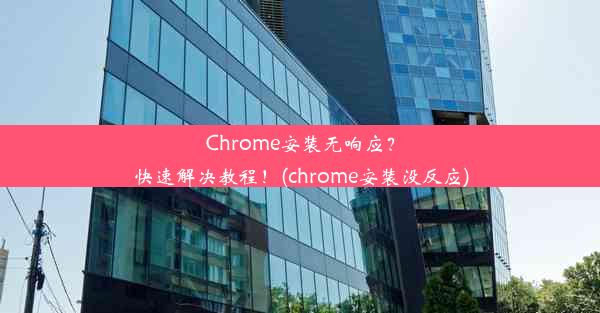 Chrome安装无响应？快速解决教程！(chrome安装没反应)