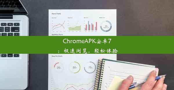 ChromeAPK安卓7：极速浏览，轻松体验