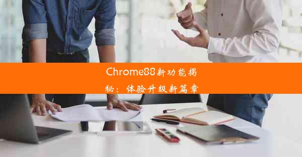 Chrome88新功能揭秘：体验升级新篇章