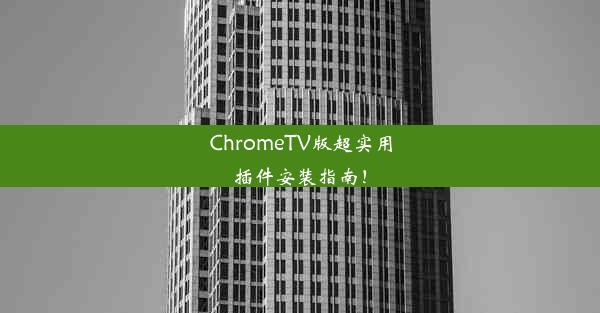 ChromeTV版超实用插件安装指南！