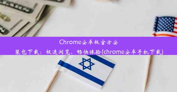 Chrome安卓版官方安装包下载：极速浏览，畅快体验(chrome安卓手机下载)