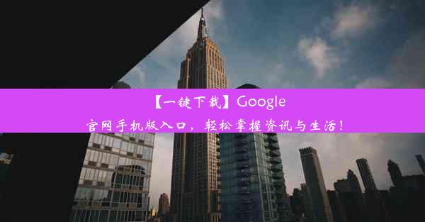 【一键下载】Google官网手机版入口，轻松掌握资讯与生活！