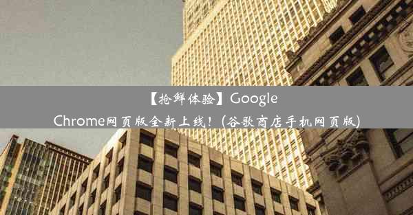 【抢鲜体验】GoogleChrome网页版全新上线！(谷歌商店手机网页版)