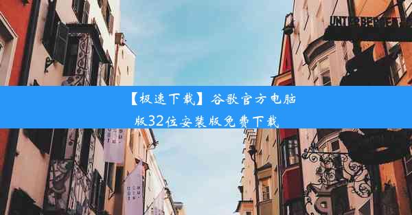 【极速下载】谷歌官方电脑版32位安装版免费下载