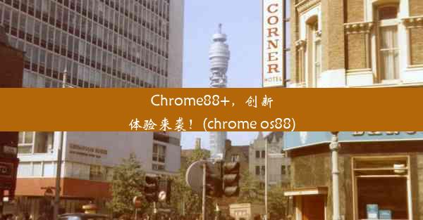 Chrome88+，创新体验来袭！(chrome os88)